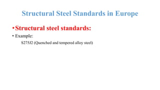 Structural Steel Standards in Europe
•Structural steel standards:
• Example:
S275J2 (Quenched and tempered alloy steel)
 