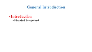 General Introduction
•Introduction
• Historical Background
 