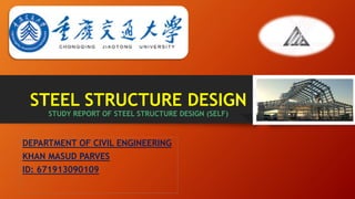 STEEL STRUCTURE DESIGN
STUDY REPORT OF STEEL STRUCTURE DESIGN (SELF)
DEPARTMENT OF CIVIL ENGINEERING
KHAN MASUD PARVES
ID: 671913090109
 