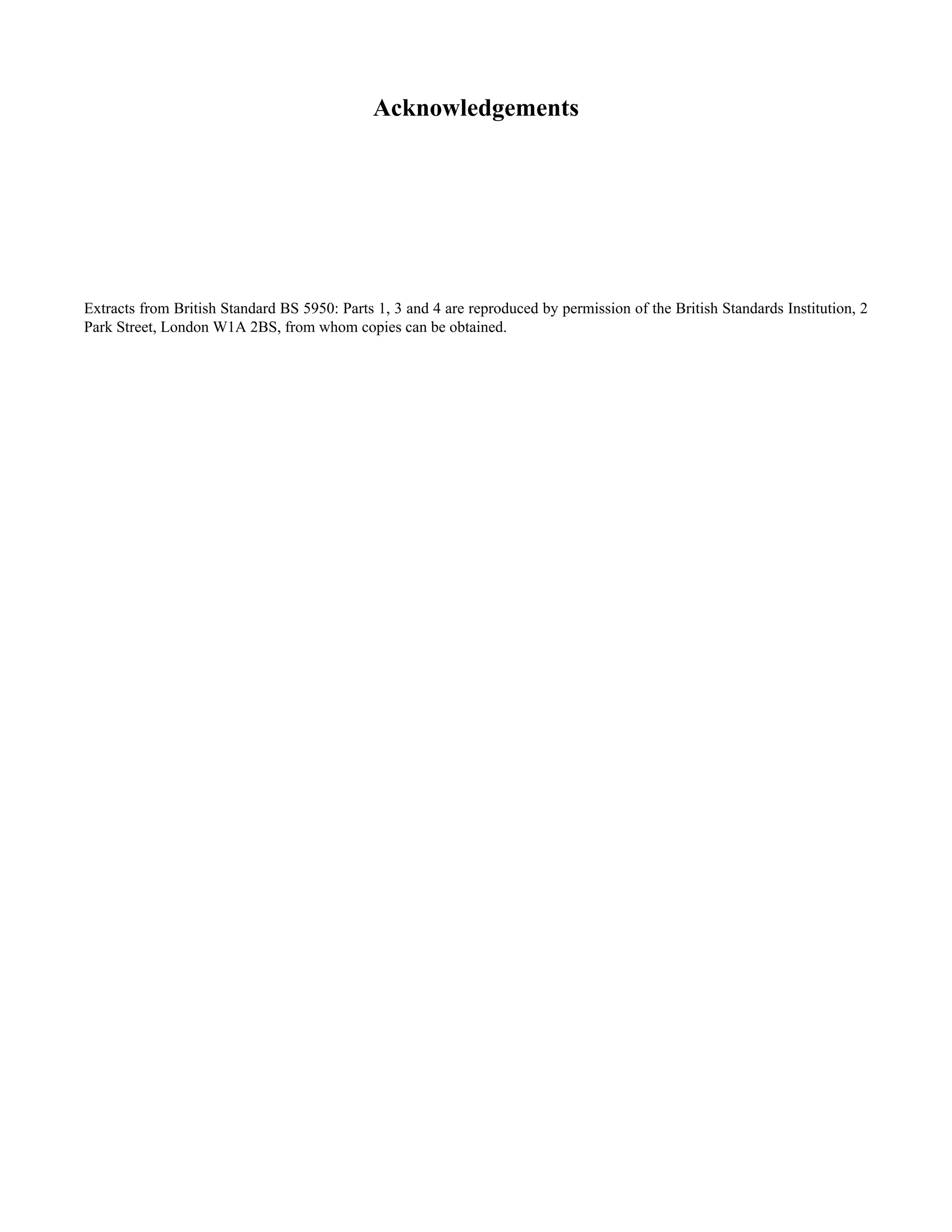 Acknowledgements 
Extracts from British Standard BS 5950: Parts 1, 3 and 4 are reproduced by permission of the British Standards Institution, 2 
Park Street, London W1A 2BS, from whom copies can be obtained. 
 