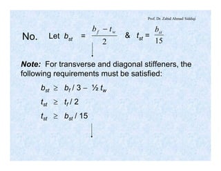Prof. Dr. Zahid Ahmad Siddiqi
No. 2
wf tb -
15
stb
Let bst = & tst =
Note: For transverse and diagonal stiffeners, the
following requirements must be satisfied:
bst ³ bf / 3 - ½ tw
tst ³ tf / 2
tst ³ bst / 15
 