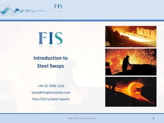+44 20 7090 1126
steel@freightinvestor.com
http://bit.ly/steel-reports
Introduction to
Steel Swaps
http://bit.ly/steel-reports 1
 