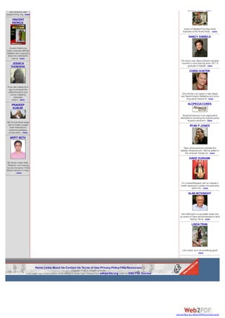 web solutions, web
                                                                                                                      LARRY WHITTLER
programming, log...more

      VINCENT
      PATRICK
                                                                                                                  Author of Wrestler/That Dog Hunts;
                                                                                                                 Available at the Kindle Store ...more

                                                                                                                       NANCY DANIELS


  Vincent Patrick is a
highly motivate affiliate
marketer who is dying to
 share the methods he
    uses wi...more
                                                                                                               The Voice Lady, Nancy Daniels, has been
     JESSICA                                                                                                    involved in voice training since 1977. A
    THOMSON                                                                                                           graduate of Gettysb...more

                                                                                                                        CHRIS HUNTER




 If you are looking for a
   way to enhance the
   effectiveness of your
     online marketing                                                                                           Chris Hunter is an expert in web design
        campaign,                                                                                              and Search Engine Marketing and runs a
      obtaini...more                                                                                                 blog about Internet M...more

     PRADEEP                                                                                                          ALOPECIA CURES
      KUMAR

                                                                                                                 AlopeciaCures.com is an organization
                                                                                                               dedicated to providing the highest quality
                                                                                                                      alopecia solutions f...more
We Provide Book cheap
 airline tickets, budget                                                                                                 RYAN P JONES
   hotel reservations,
  vacations packages,
 cruises deals ...more

   ARPIT SETH


                                                                                                                  Ryan Jones owns and operates this
                                                                                                               website, Amazines.com. Having worked in
                                                                                                                   the computer industry sin...more

                                                                                                                        DAVID DURHAM
 My Name isArpit Seth.
 Presently I am running
my own company iThink
Global Solution in India.
        ...more


                                                                                                                I'm a healer/therapist, with an interest in
                                                                                                               health issues and a passion for spirituality
                                                                                                                           within the ...more

                                                                                                                       ALAN MCKNIGHT




                                                                                                               Alan McKnight is a successful trader and
                                                                                                              an author of many articles devoted to stock
                                                                                                                        trading. His de...more

                                                                                                                           LINDA TRAN




                                                                                                                Life is short, try to do something good!
                                                                                                                                   ...more




                            Home Links About Us Contact Us Terms of Use Privacy Policy FAQ Resources
                                                                       wikipedia.org      GNU FDL license




                                                                                                            converted by Web2PDFConvert.com
 