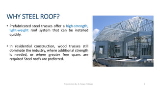 WHY STEEL ROOF?
• Prefabricated steel trusses offer a high-strength,
light-weight roof system that can be installed
quickl...