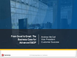 1© 2015 Steelwedge Software, Inc. Confidential.
From Good to Great: The
Business Case for
Advanced S&OP
Andrew McCall
Vice President
Customer Success
 