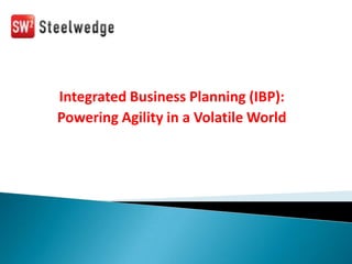 Integrated Business Planning (IBP):
Powering Agility in a Volatile World
 