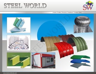 STEEL WORLD
                                   | Home | Profile | Products | Feedback | Contact | Exit |




                                       D
                                    RL
                                 O
                                W
                               L
                           EE
                          ST




www.steelworldindia.com
 
