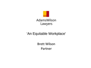 ‘An Equitable Workplace’
Brett Wilson
Partner
 