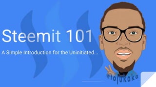 Steemit 101
A Simple Introduction for the Uninitiated...
 
