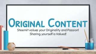 Original ContentSteemit values your Originality and Passion!
Sharing yourself is Valued!
 