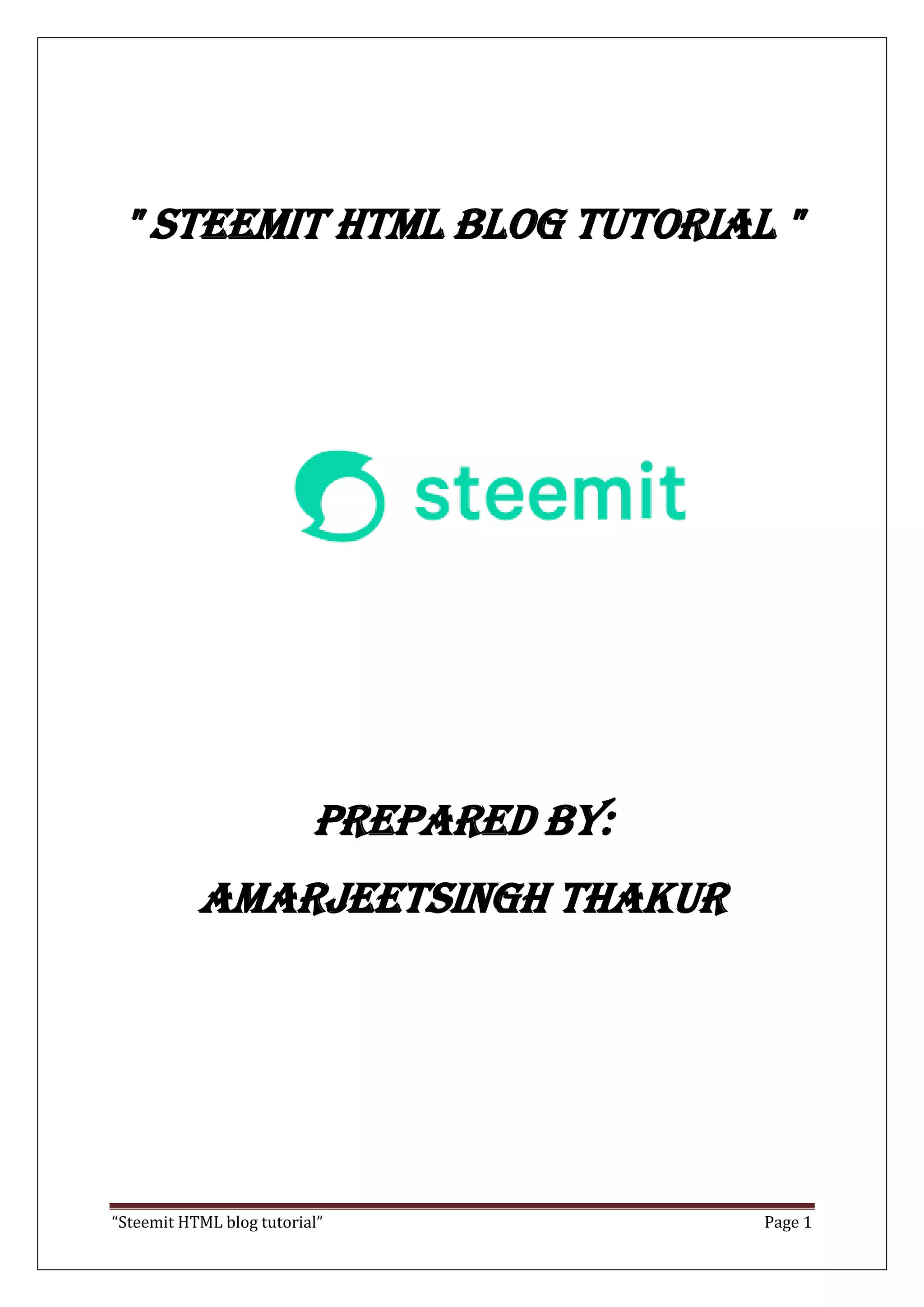 “Steemit HTML blog tutorial” Page 1
" STEEMIT HTML BLOG TUTORIAL "
Prepared by:
AMARjeetsingh thakur