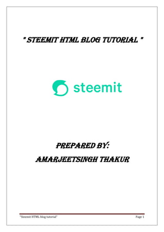 “Steemit HTML blog tutorial” Page 1
" STEEMIT HTML BLOG TUTORIAL "
Prepared by:
AMARjeetsingh thakur
 