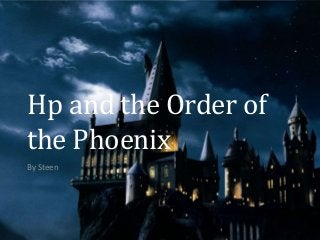 By Steen
Hp and the Order of
the Phoenix
 