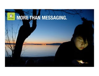 MORE THAN MESSAGING.




                                                 5thﬁnger
www.flickr.com/photos/35798967@N08/3307330817 
 