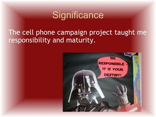 Significance The cell phone campaign project taught me responsibility and maturity. 