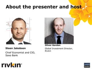 3 
About the presenter and host 
Steen Jakobsen 
Chief Economist and CIO, 
Saxo Bank 
Oliver Gordon 
Global Investment Director, 
Rivkin 
 