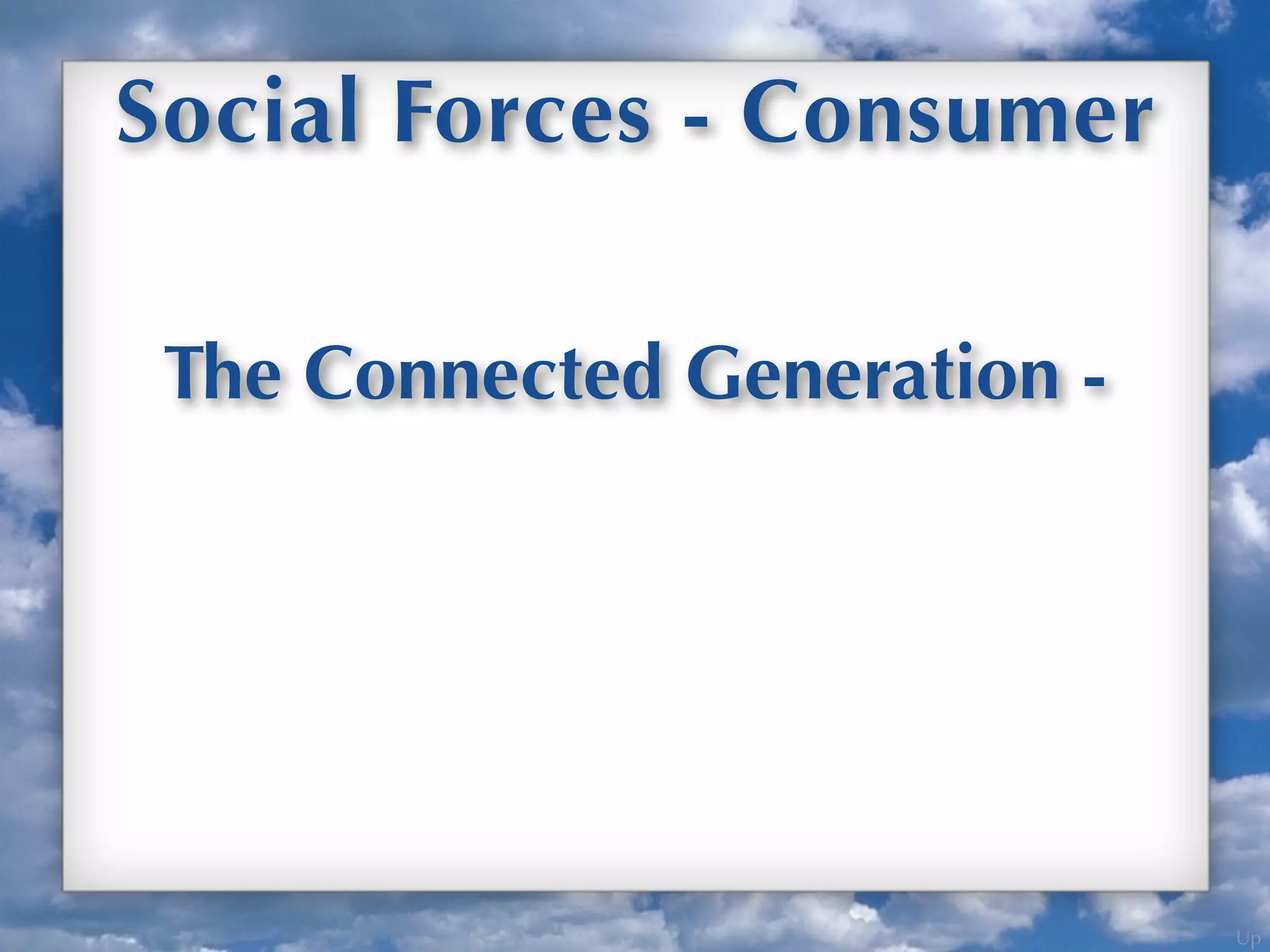 Up
The Connected Generation -
Social Forces - Consumer
 