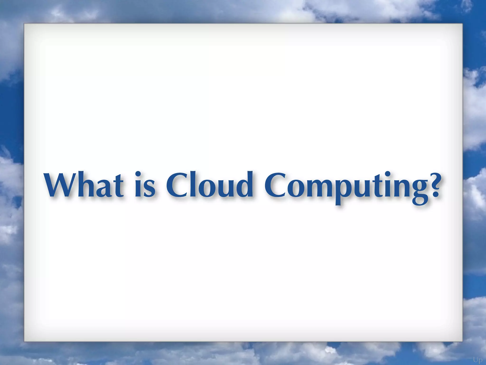 Up
What is Cloud Computing?
 
