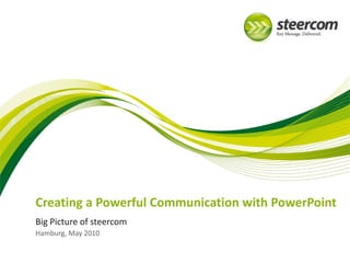 Creating a Powerful Communication with PowerPoint
Big Picture of steercom
Hamburg, May 2010
 