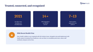 Trusted, connected, and recognized
2021
AI-native since
founding, not
retrofitted later
14+
EHR integrations
via FHIR R4
and HL7
7–13
Point vendors
replaced by one
platform
★
2026 Hearst Health Prize
Steer Health's platform was recognized with this industry honor, alongside real-world deployment with
health systems including Prime Healthcare, who use Steer to consolidate point tools, reduce staff
workload, and grow service lines.
 