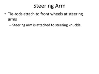 Steering Arm
• Tie-rods attach to front wheels at steering
arms
– Steering arm is attached to steering knuckle
 