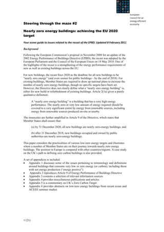 Steering through the maze #2

Nearly zero energy buildings: achieving the EU 2020
target

Your	
  eceee	
  guide	
  to	
  issues	
  related	
  to	
  the	
  recast	
  of	
  the	
  EPBD.	
  Updated	
  8	
  February	
  2011	
  

Background

Following the European Commission’s proposal in November 2008 for an update of the
2002 Energy Performance of Buildings Directive (EPBD), the recast was adopted by the
European Parliament and the Council of the European Union on 19 May 2010. One of
the highlights of the recast is a strengthening of the energy performance requirements of
new as well as existing buildings across the EU.

For new buildings, the recast fixes 2020 as the deadline for all new buildings to be
“nearly zero energy” (and even sooner for public buildings – by the end of 2018). For
existing buildings, Member States are required to draw up national plans to increase the
number of nearly zero energy buildings, though no specific targets have been set.
However, the Directive does not clearly define what a “nearly zero energy building” is,
either for new build or refurbishment of existing buildings. Article 2(1a) gives a purely
qualitative definition:

          A “nearly zero energy building” is a building that has a very high energy
          performance. The nearly zero or very low amount of energy required should be
          covered to a very significant extent by energy from renewable sources, including
          energy from renewable sources produced on-site or nearby.

The timescales are further amplified in Article 9 of the Directive, which states that
Member States shall ensure that:

          (a) by 31 December 2020, all new buildings are nearly zero-energy buildings; and

          (b) after 31 December 2018, new buildings occupied and owned by public
          authorities are nearly zero-energy buildings.

This paper considers the practicalities of various low/zero energy targets and illustrates
where a number of Member States are on their journey towards nearly zero energy
buildings. The position in Europe is compared with other countries/regions. A case study
on the UK’s path to defining zero carbon buildings is also provided.

A set of appendices is included:
• Appendix 1 discusses some of the issues pertaining to terminology and definitions
    around buildings that consume very low or zero energy (or carbon), including those
    with net energy production (“energy positive”)
•    Appendix 2 reproduces Article 9 of Energy Performance of Buildings Directive
• Appendix 3 contains a selection of relevant information sources
• Appendix 4 provides miscellaneous publications and articles
• Appendix 5 is a commentary on UK’s Zero Carbon Target
• Appendix 6 provides abstracts on low/zero energy buildings from recent eceee and
    ACEEE summer studies




1 (21)
 