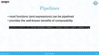 Pipelines
• most functions (and expressions) can be pipelined
• provides the well-known benefits of composability
March 8, 2018 Writing Templates 36
 