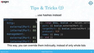 Tips & Tricks (2)
This way, you can override them indiviually, instead of only whole lists
March 8, 2018 Helpful Tools & Tricks 42
…use hashes instead
 