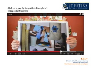 T&L+
St Peter’s School Teaching & Learning
Research & Development
http://st-peters.bournemouth.sch.uk/tlplus
Click on image for intro video: Example of
independent learning
 