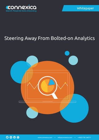 Steering Away From Bolted-on Analytics
Whitepaper
info@connexica.comwww.connexica.com +44(0)1785 246777
Search Powered Data Discovery
 