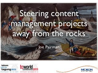 Steering content
management projects
away from the rocks
Joe Pairman
 