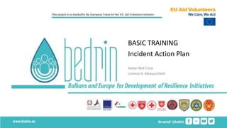 BASIC TRAINING
Incident Action Plan
Italian Red Cross
Lorenzo S. Massucchielli
 