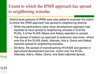 Market oriented developmental changes in the IPMS pilot learning woredas (PLWs)