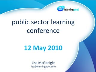 public sector learning conference 12 May 2010 Lisa McGonigle [email_address] 