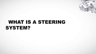 WHAT IS A STEERING
SYSTEM?
 