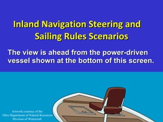 Inland Navigation Steering and  Sailing Rules Scenarios ,[object Object],Artwork courtesy of the Ohio Department of Natural Resources Division of Watercraft 