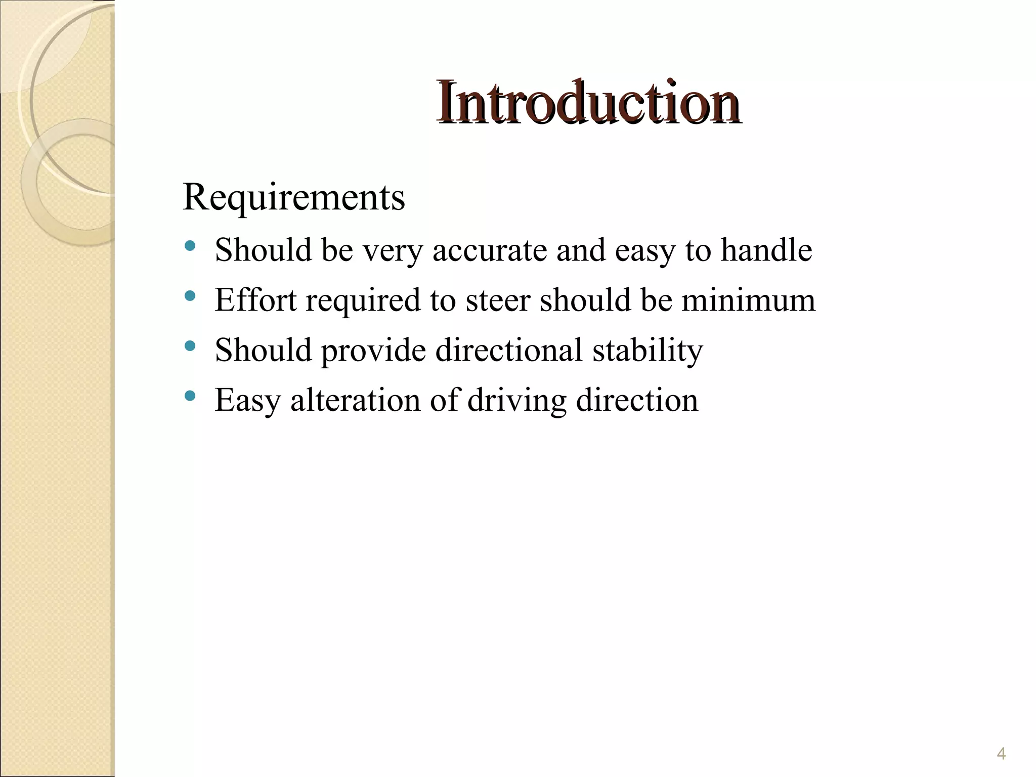 Introduction
Requirements
   Should be very accurate and easy to handle
   Effort required to steer should be minimum
   Should provide directional stability
   Easy alteration of driving direction




                                                 4
 