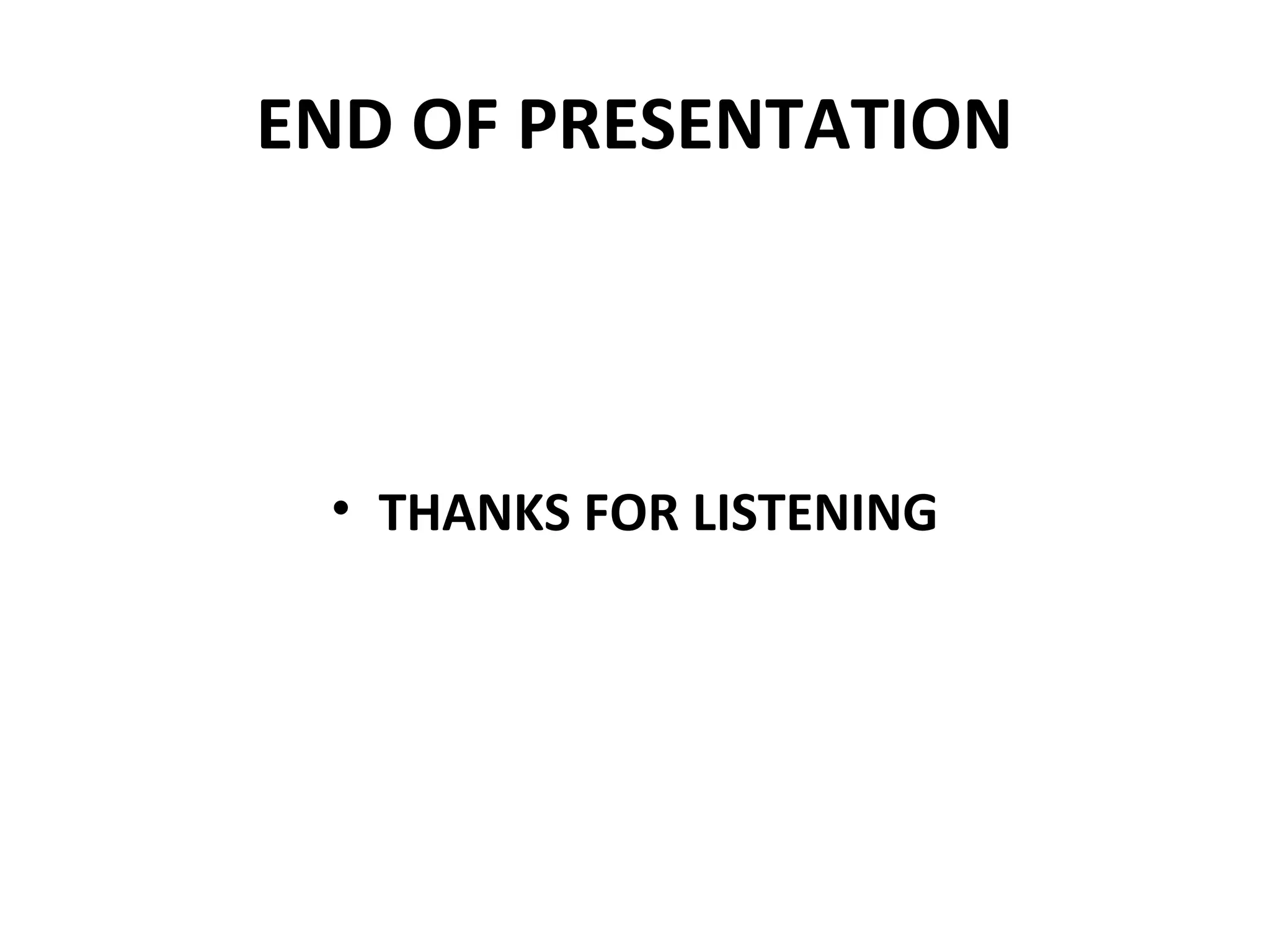 END OF PRESENTATION
• THANKS FOR LISTENING
 