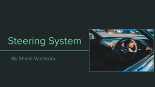 Steering System
-By Shalin Vachheta
 
