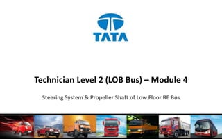Technician Level 2 (LOB Bus) – Module 4
Steering System & Propeller Shaft of Low Floor RE Bus
 