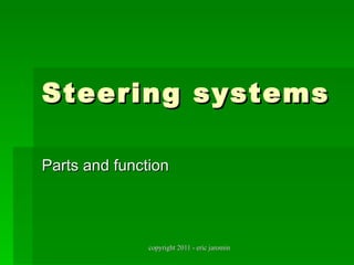 Steering systems

Parts and function




               copyright 2011 - eric jaromin
 