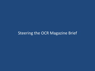 Steering the OCR Magazine Brief
 