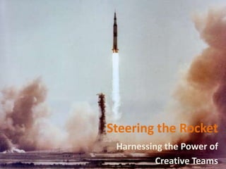 Steering the Rocket Harnessing the Power of  Creative Teams 