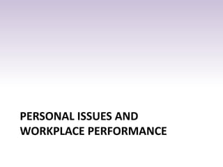 PERSONAL ISSUES AND
WORKPLACE PERFORMANCE
 