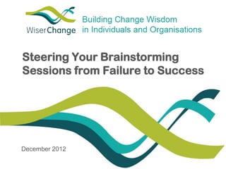 Steering Your Brainstorming
Sessions from Failure to Success

December 2012

 