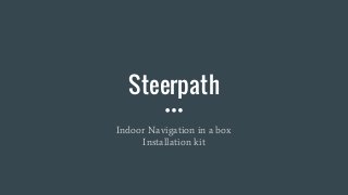 Steerpath
Indoor Navigation in a box
Installation kit
 