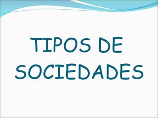 TIPOS DE  SOCIEDADES 