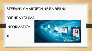STEFANNY MARGETH NEIRA BERNAL
BRENDAYOLIMA
INFORMATICA
7C
 