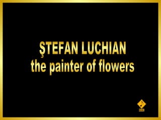 ŞTEFAN LUCHIAN the painter of flowers 