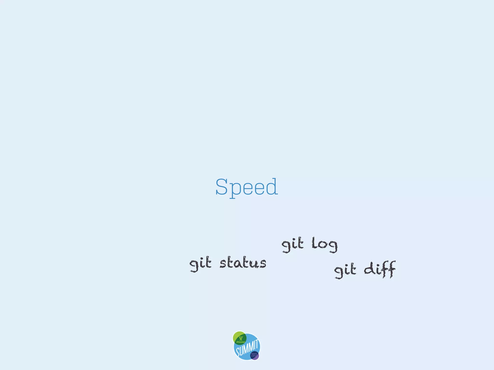 Speed
git log
git status

git diff

 